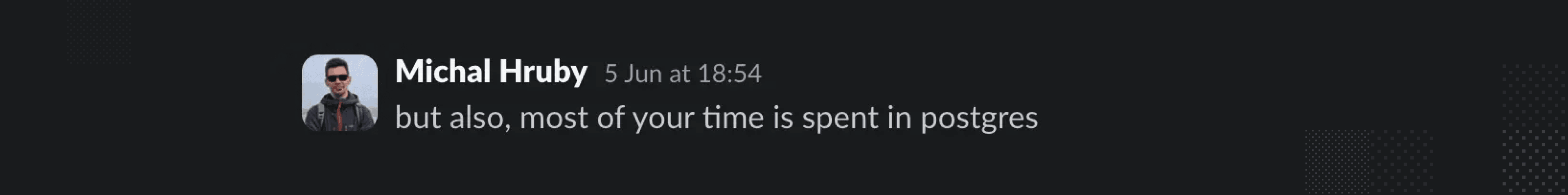 My VP of Engineering telling us most of our time is spent in Postgres